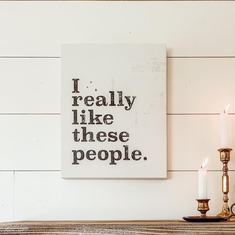 "I Really Like These People." Pictured: 11 x 14, Alabaster Distressed / Image courtesy of @our_forever_farmhouse
