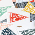 I Was Made For This Pennant Download Print