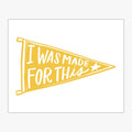 I Was Made For This Pennant Download Design in Honey