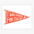 I Was Made For This Pennant Download Design in Pepper